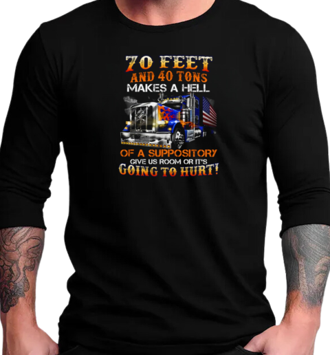 70 Feet And 40 Tons Makes A Hell Of A Suppository T-Shirt Long Sleeved T-shirt 