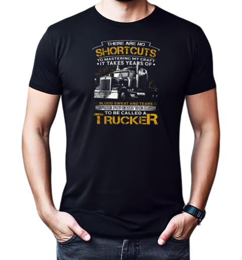 Back Version  There Are No Shortcuts To Mastering My Craft To Be Called A Trucker T-Shirt