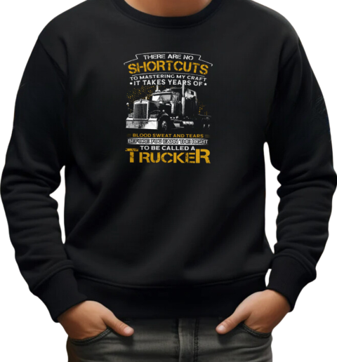 Back Version  There Are No Shortcuts To Mastering My Craft To Be Called A Trucker T-Shirt Unisex Sweatshirt