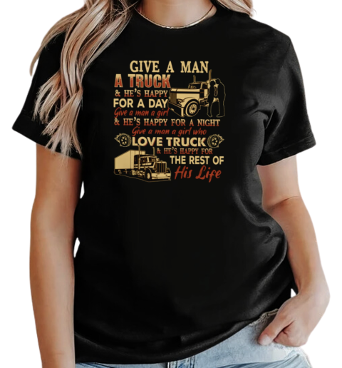 Back version  Give A Man A Truck He's Happy For A Day Give A Man A Girl Who Love Truck He's Happy For The Rest Of His Life T-Shirt Classic Women's T-shirt