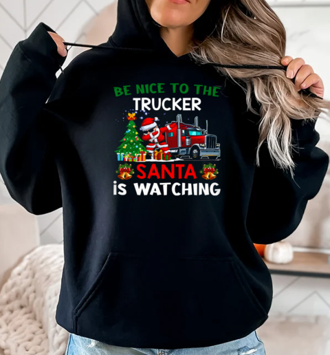 Be Nice To The Trucker Santa Is Watching T-Shirt Unisex Hoodie