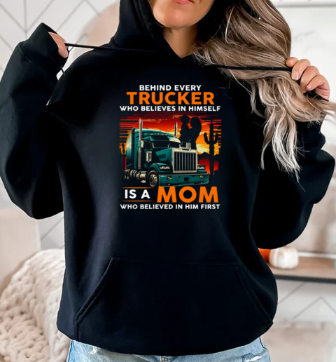 Behind Every Trucker Who Believes In Himself Is A Mom T-Shirt Unisex Hoodie