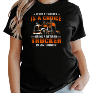 Being A Trucker Is A Choice Being A Retired Trucker Is An Honor T-Shirt Classic Women's T-shirt