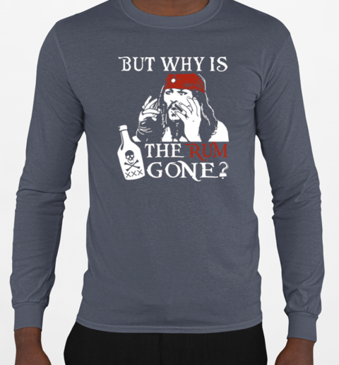 But Why is the Rum Gone T-Shirt Long Sleeved T-shirt 