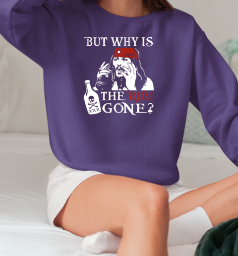 But Why is the Rum Gone T-Shirt Unisex Sweatshirt