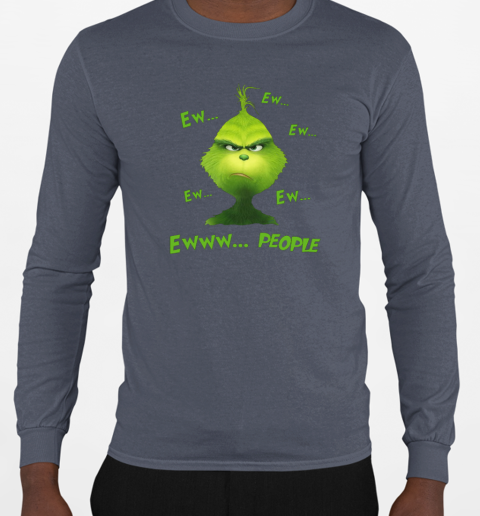 Christmas Grinch Ew Ew Ew Ew Ew Ewww People T-Shirt Long Sleeved T-shirt 