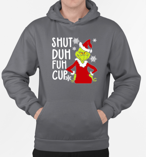 Christmas Grinch Shut Duh Fuh Cup T-Shirt Unisex Hoodie