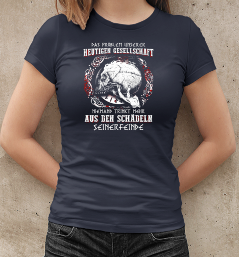 Das Problem Unserer Heutigen Gesellschaft Niemand Trinkt Mehr Aus Den Schadln Seinerfeinde T-Shirt Classic Women's T-shirt