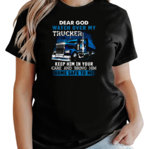 Dear God Watch Over My Trucker Keep Him In Your Care Bring Him Home Safe To Me T-Shirt Classic Women's T-shirt