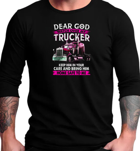 Dear God Watch Over My Trucker T-Shirt Long Sleeved T-shirt 