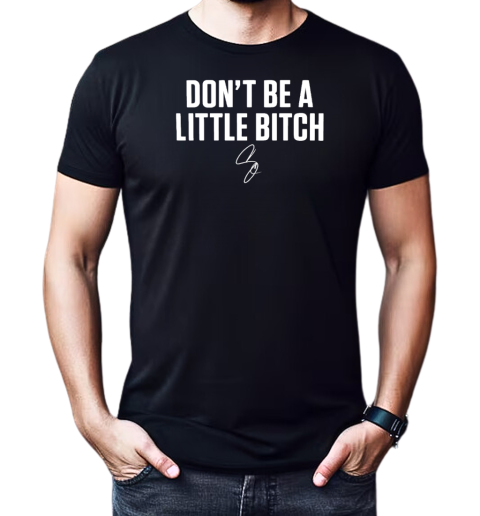 Don't be a little bitch T-Shirt