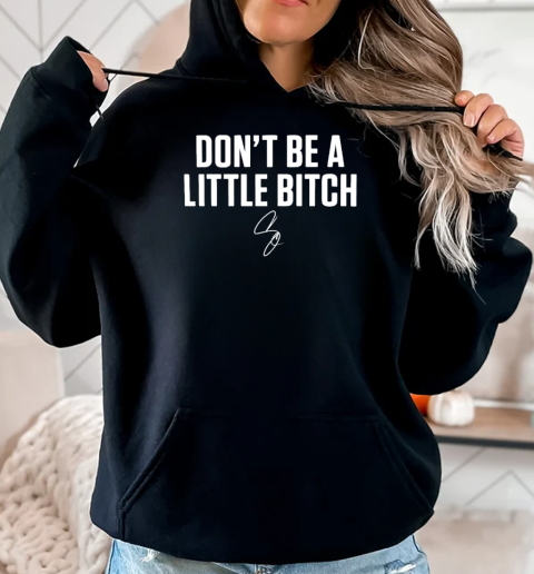 Don't be a little bitch T-Shirt Unisex Hoodie