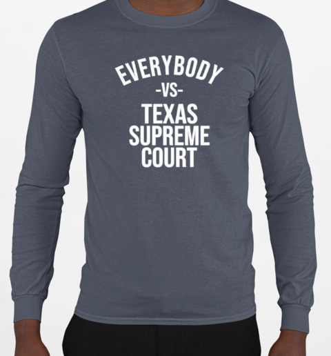 Everybody Vs Texas Supreme Court T-Shirt Long Sleeved T-shirt 