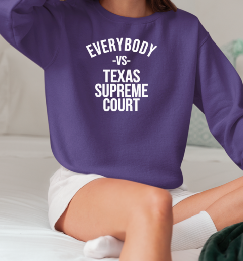 Everybody Vs Texas Supreme Court T-Shirt Unisex Sweatshirt