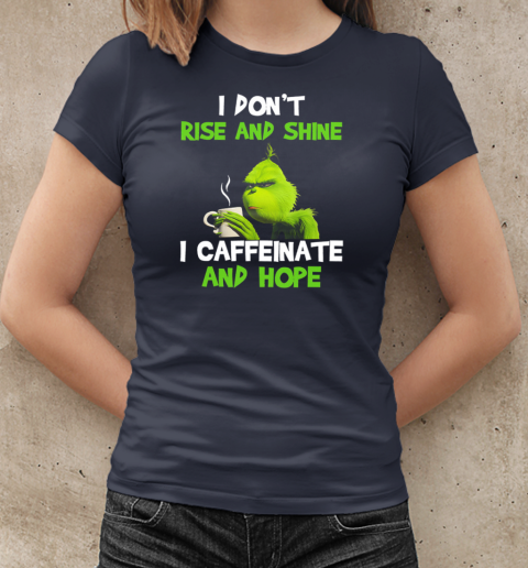 Grinch I Don't Rise And Shine I Caffeinate And Hope T-Shirt Classic Women's T-shirt