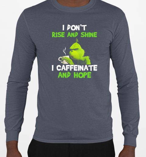 Grinch I Don't Rise And Shine I Caffeinate And Hope T-Shirt Long Sleeved T-shirt 