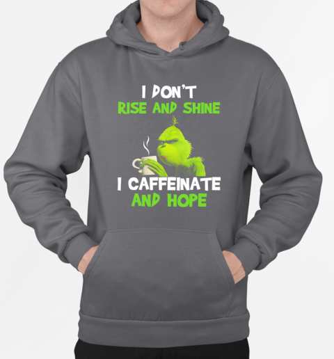 Grinch I Don't Rise And Shine I Caffeinate And Hope T-Shirt Unisex Hoodie