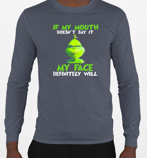 Grinch If My Mouth Doesn't Say It My Face Definitely Will T-Shirt Long Sleeved T-shirt 