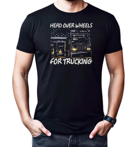 Head Over Wheels For Trucking T-Shirt