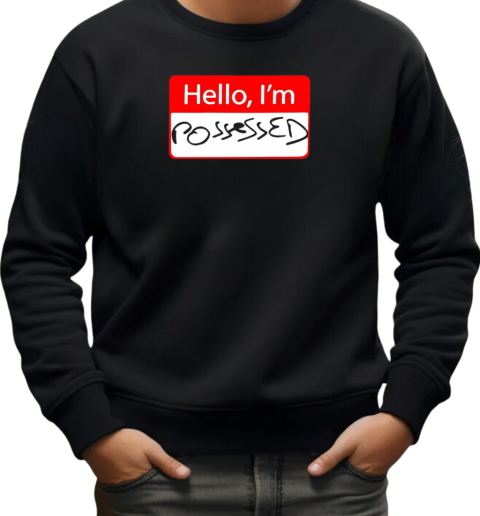 Hello I'm possessed T-Shirt Unisex Sweatshirt