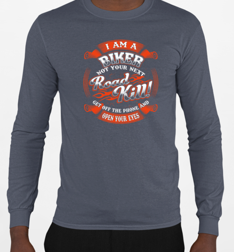 I Am A Biker Not Your Next Roadkill Get Off The Phone And Open Your Eyes T-Shirt Long Sleeved T-shirt 