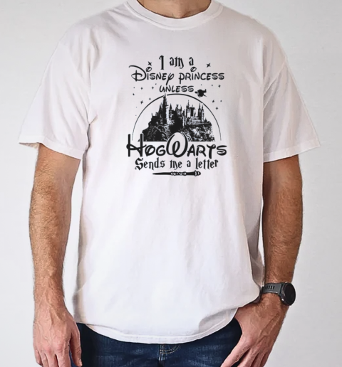 I Am A Disney Princess Unless Hogwarts Sends Me A Letter T-Shirt