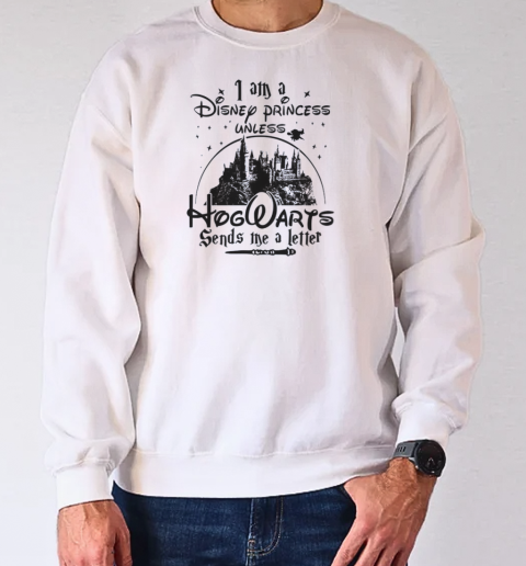 I Am A Disney Princess Unless Hogwarts Sends Me A Letter T-Shirt Unisex Sweatshirt