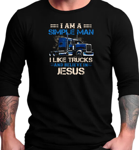 I Am A Simple Man I Like Trucks And Believe In Jesus T-Shirt Long Sleeved T-shirt 