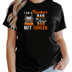 I Am A Trucker Dad Like A Normal Dad But Cooler T-Shirt Classic Women's T-shirt