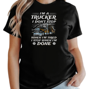 I Am A Trucker I Don't Stop When Im Tired I Stop When I'm Done Trucker T-Shirt Classic Women's T-shirt