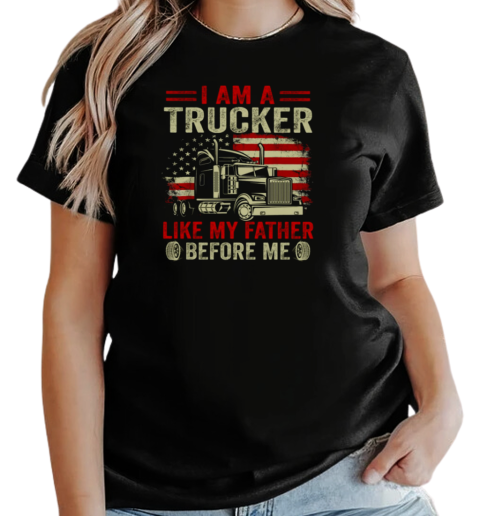 I Am A Trucker Like My Father Before Me T-Shirt Classic Women's T-shirt