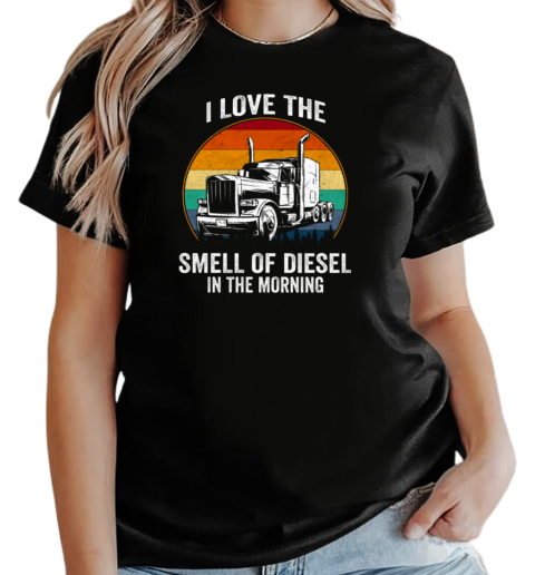 I Love The Smell Of Diesel In The Morning Trucker T-Shirt Classic Women's T-shirt