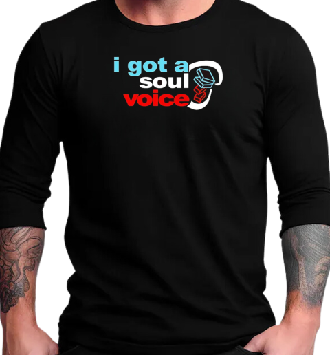 I got a soul voice T-Shirt Long Sleeved T-shirt 