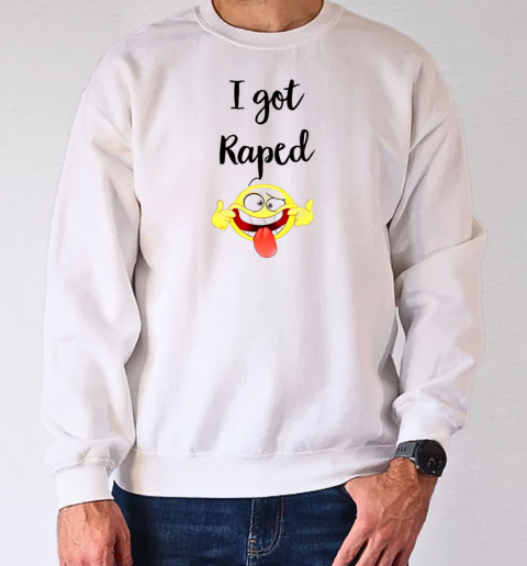 I got raped smile T-Shirt Unisex Sweatshirt