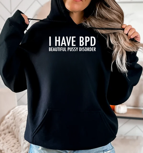 I have bpd beautiful pussy disorder T-Shirt Unisex Hoodie