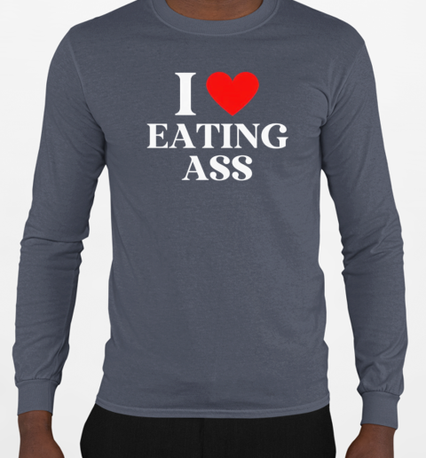 I love eating ass T-Shirt Long Sleeved T-shirt 