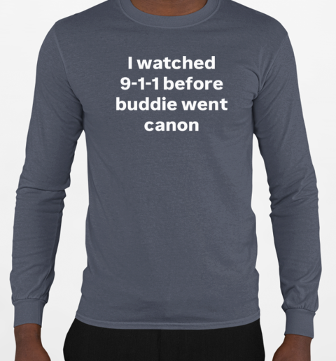 I watched 9 1 1 before buddie went canon T-Shirt Long Sleeved T-shirt 