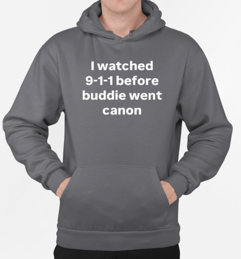 I watched 9 1 1 before buddie went canon T-Shirt Unisex Hoodie