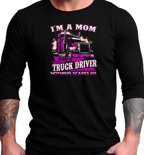 I'm A Mom And A Trucker Driver Nothing Scares Me T-Shirt Long Sleeved T-shirt 