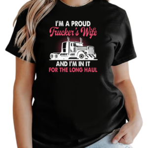 I'm A Proud Trucker's Wife I'm In It For The Long Haul T-Shirt Classic Women's T-shirt