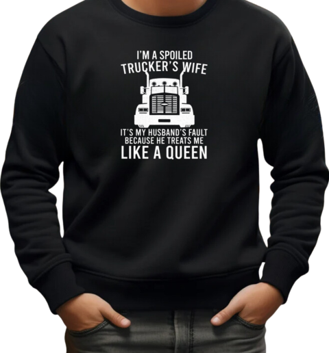 I'm A Spoiled Trucker's Wife Because He Treats Me Like A Queen T-Shirt Unisex Sweatshirt