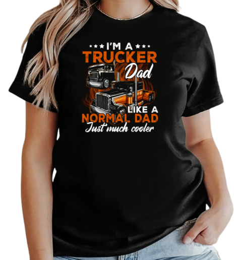 I'm A Trucker Dad Like A Normal Dad Just Much Cooler Trucker T-Shirt Classic Women's T-shirt