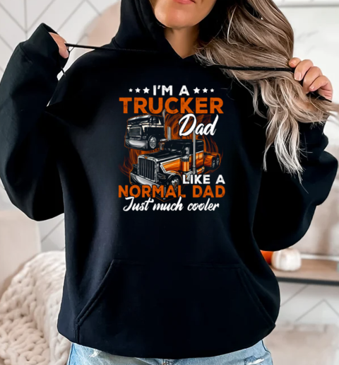 I'm A Trucker Dad Like A Normal Dad Just Much Cooler Trucker T-Shirt Unisex Hoodie