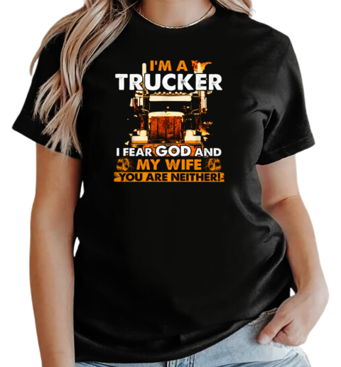 I'm A Trucker I Fear God And My Wife You Are Neither T-Shirt Classic Women's T-shirt