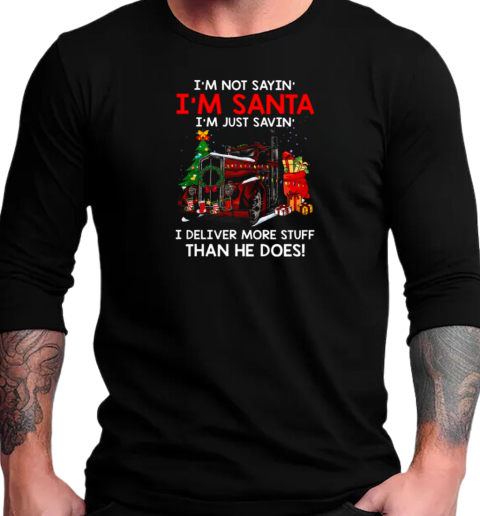 I'm Not Sayin' I'm Just Savin' I deliver More Stuff Than He Does T-Shirt Long Sleeved T-shirt 