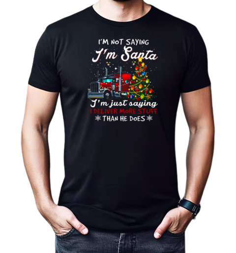 I'm Not Sayin' I'm Just Savin' I deliver More Stuff Than He Does Trucker T-Shirt