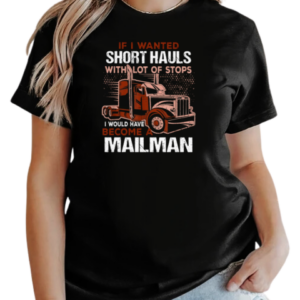 If I Wanted Short Hauls With Lot Of Stops I Would Have Become A Mailman T-Shirt Classic Women's T-shirt