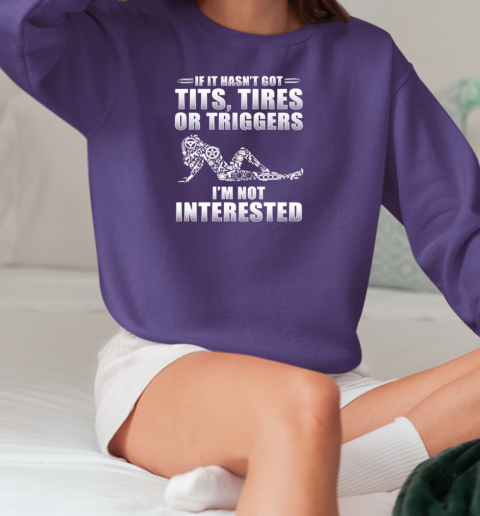 If It Hasn't Got Tits Tires Or Triggers I'm Not Interested T-Shirt Unisex Sweatshirt