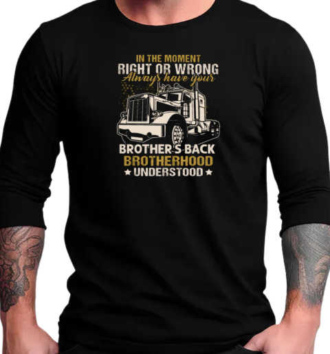 In The Moment Right Or Wrong Always Have Your Brother Back Brotherhood Understood T-Shirt Long Sleeved T-shirt 