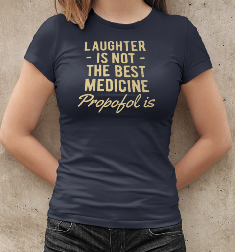 Laughter is not the best medicine propofol is T-Shirt Classic Women's T-shirt